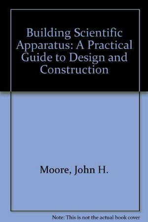 Building Scientific Apparatus: A Practical Guide To Design And Construction,New