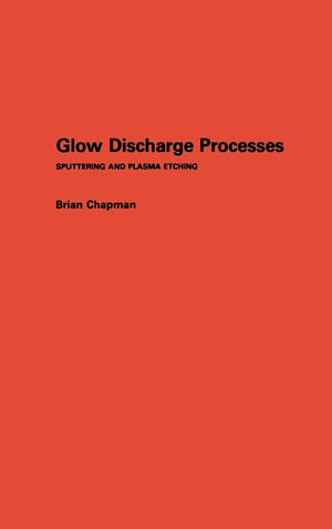 Glow Discharge Processes: Sputtering and Plasma Etching,New