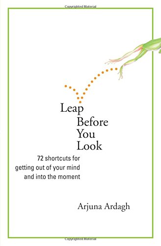 Leap Before You Look: 72 Shortcuts for Getting Out of Your Mind and into the Moment,Used