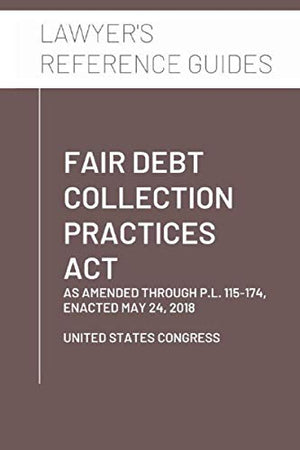 Fair Debt Collection Practices Act: as amended through P.L. 115174, Enacted May 24, 2018,Used