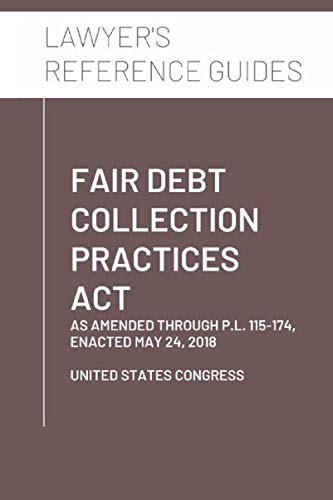 Fair Debt Collection Practices Act: as amended through P.L. 115174, Enacted May 24, 2018,Used