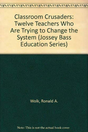 Classroom Crusaders: Twelve Teachers Who Are Trying to Change the System (Jossey Bass Education Series),Used