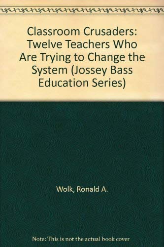 Classroom Crusaders: Twelve Teachers Who Are Trying to Change the System (Jossey Bass Education Series),Used