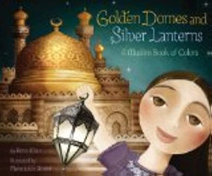 Golden Domes And Silver Lanterns: A Muslim Book Of Colors (A Muslim Book Of Concepts)