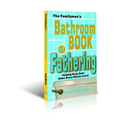 The Familyman'S Bathroom Book Of Fathering, Helping Busy Dads Make Every Minute Count,Used