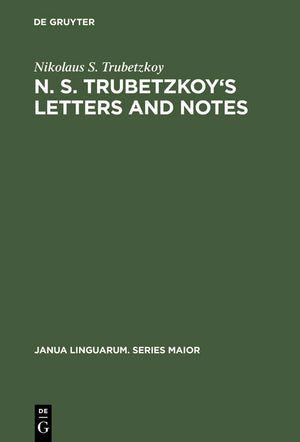 N. S. Trubetzkoy's Letters and Notes: (mostly in Russian) (Janua Linguarum. Series Maior, 47),New