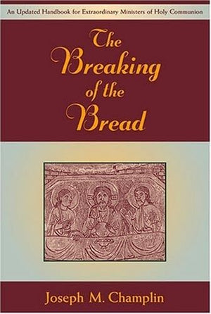 The Breaking Of The Bread: An Updated Handbook For Extraordinary Ministers Of Holy Communion,New