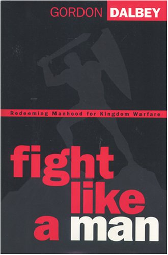 Fight Like a Man: Redeeming Manhood for Kingdom Warfare,Used