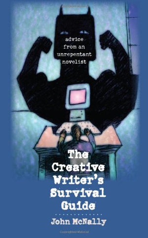 The Creative Writer's Survival Guide: Advice from an Unrepentant Novelist,Used