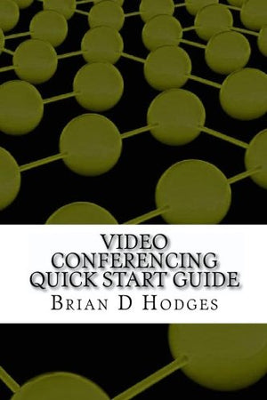 Video Conferencing Quick Start Guide: Step By Step Instructions For New Video Conferencing Users To Quickly Go From Novice To Po,Used