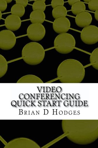 Video Conferencing Quick Start Guide: Step By Step Instructions For New Video Conferencing Users To Quickly Go From Novice To Po,Used