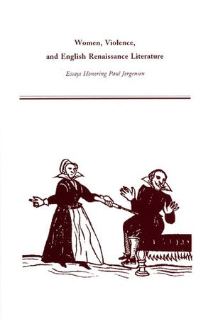 Women, Violence, and English Renaissance Literature: Essays Honoring Paul Jorgensen (MEDIEVAL AND RENAISSANCE TEXTS AND STUDIES)