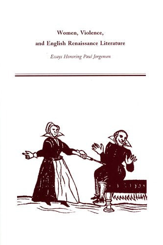 Women, Violence, and English Renaissance Literature: Essays Honoring Paul Jorgensen (MEDIEVAL AND RENAISSANCE TEXTS AND STUDIES)