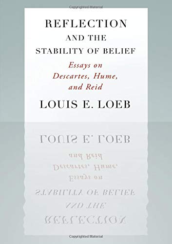 Reflection And The Stability Of Belief: Essays On Descartes, Hume, And Reid