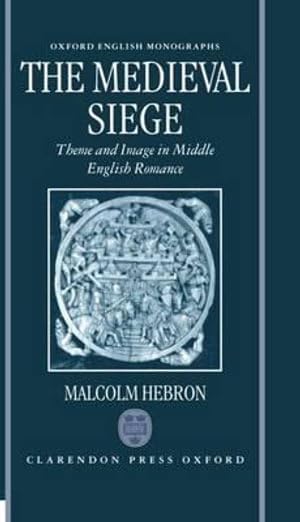 The Medieval Siege: Theme And Image In Middle English Romance (Oxford English Monographs)