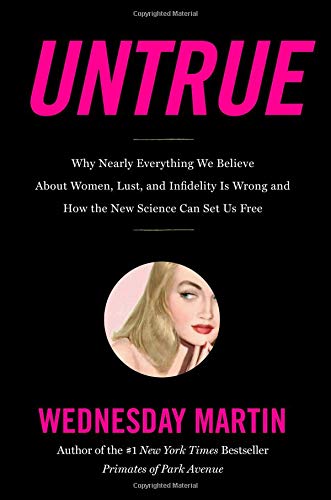 Untrue: Why Nearly Everything We Believe About Women, Lust, And Infidelity Is Wrong And How The New Science Can Set Us Free,New
