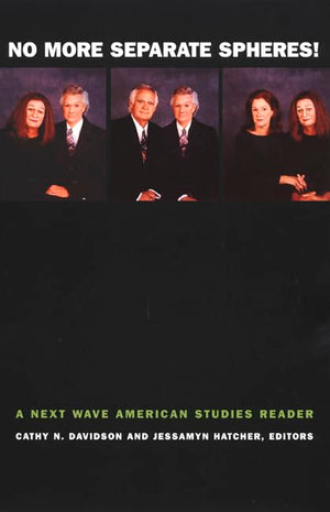No More Separate Spheres!: A Next Wave American Studies Reader (Next Wave: New Directions In Women'S Studies)