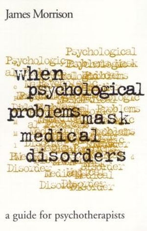 When Psychological Problems Mask Medical Disorders: A Guide For Psychotherapists