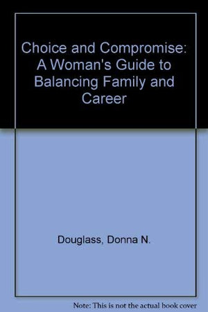 Choice and Compromise: A Woman's Guide to Balancing Family and Career,Used