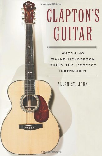 Clapton's Guitar: Watching Wayne Henderson Build the Perfect Instrument,New