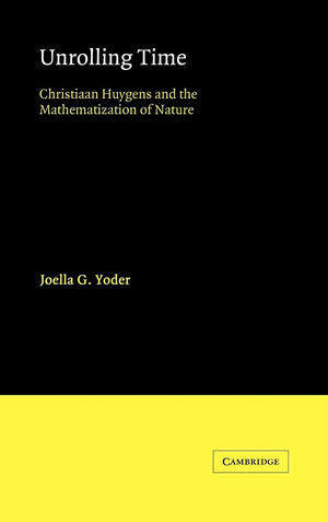 Unrolling Time: Christiaan Huygens and the Mathematization of Nature,Used