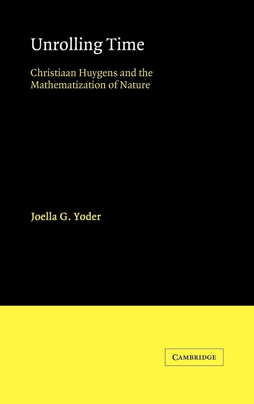 Unrolling Time: Christiaan Huygens and the Mathematization of Nature,Used