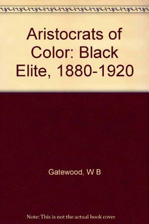 Aristocrats of Color: The Black Elite, 18801920,Used