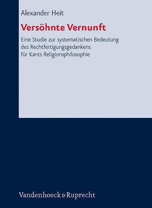 Versohnte Vernunft: Eine Studie Zur Systematischen Bedeutung Des Rechtfertigungsgedankens Fur Kants Religionsphilosophie (Forsch,New