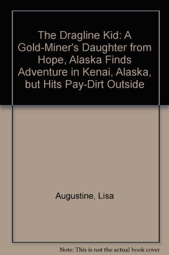The Dragline Kid: A GoldMiner's Daughter from Hope, Alaska Finds Adventure in Kenai, Alaska, but Hits PayDirt Outside,Used