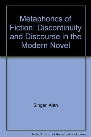 A Metaphorics of Fiction: Discourse and Discontinuity in the Modern Novel,Used