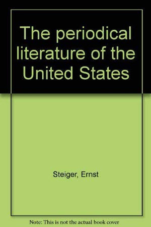 The annotated and enlarged edition of Ernst Steiger's precentennial bibliography, The periodical literature of the United States,Used