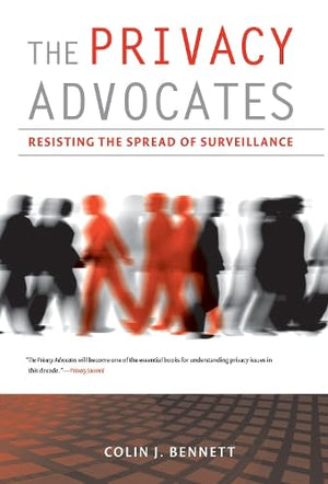 The Privacy Advocates: Resisting the Spread of Surveillance,New
