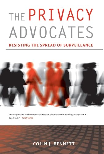 The Privacy Advocates: Resisting the Spread of Surveillance,New