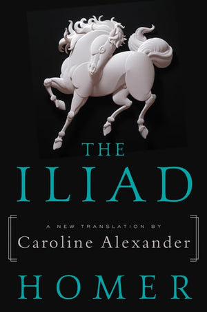 The Iliad: A New Translation By Caroline Alexander