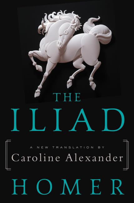 The Iliad: A New Translation By Caroline Alexander
