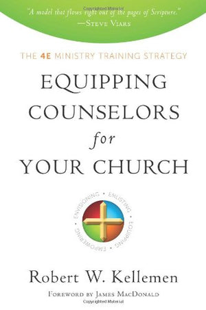 Equipping Counselors For Your Church: The 4E Ministry Training Strategy,New
