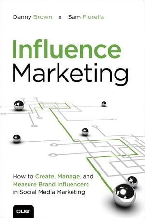 Influence Marketing: How to Create, Manage, and Measure Brand Influencers in Social Media Marketing,New