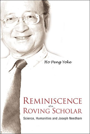 REMINISCENCE OF A ROVING SCHOLAR: SCIENCE, HUMANITIES AND JOSEPH NEEDHAM,Used