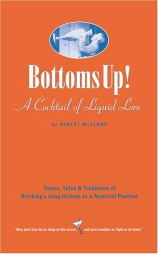 Bottoms Up!: Toasts, Tales & Traditions Of Drinking's Long History As A Nautical Pastime,Used