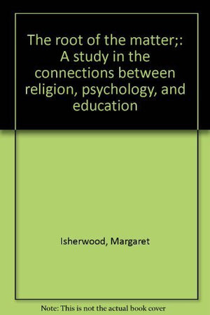 The root of the matter;: A study in the connections between religion, psychology, and education,Used