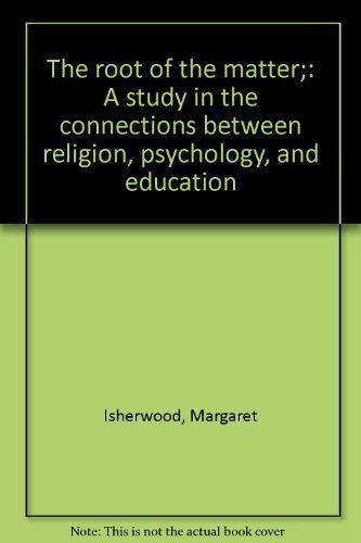 The root of the matter;: A study in the connections between religion, psychology, and education,Used