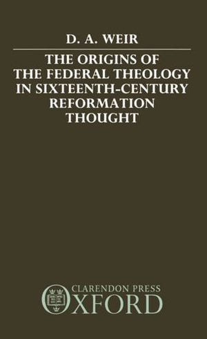 The Origins of the Federal Theology in SixteenthCentury Reformation Thought,Used