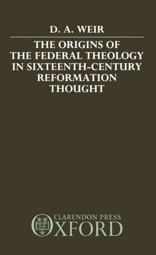 The Origins of the Federal Theology in SixteenthCentury Reformation Thought,Used