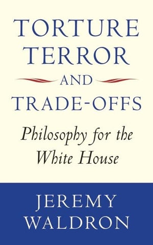 Torture, Terror, and TradeOffs: Philosophy for the White House,New