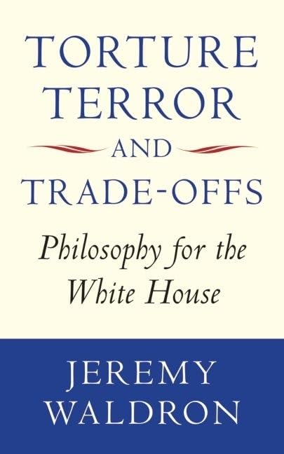 Torture, Terror, and TradeOffs: Philosophy for the White House,New