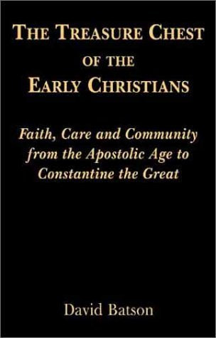 The Treasure Chest of the Early Christians: Faith, Care and Community from the Apostolic Age to Constantine the Great