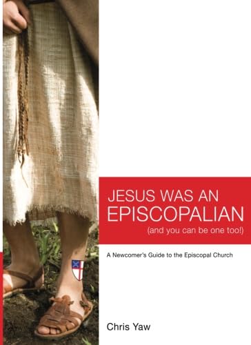 Jesus Was An Episcopalian (And You Can Be One Too!): A Newcomer'S Guide To The Episcopal Church