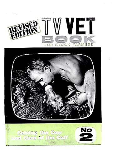 The T.V. Vet Book for Stock Farmers No. 2:Calving the Cow and Care of the Calf: Calving the Cow and Care of the Calf,Used