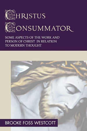 Christus Consummator: Some Aspects Of The Work And Person Of Christ In Relation To Modern Thought,Used