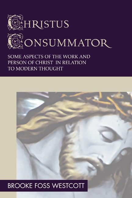 Christus Consummator: Some Aspects Of The Work And Person Of Christ In Relation To Modern Thought,Used
